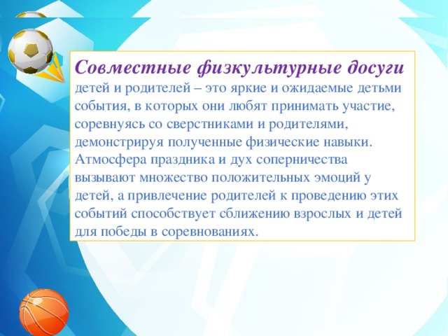 Формы активного отдыха детей Совместные физкультурные досуги детей и родителей – это яркие и ожидаемые детьми события, в которых они любят принимать участие, соревнуясь со сверстниками и родителями, демонстрируя полученные физические навыки. Атмосфера праздника и дух соперничества вызывают множество положительных эмоций у детей, а привлечение родителей к проведению этих событий способствует сближению взрослых и детей для победы в соревнованиях.