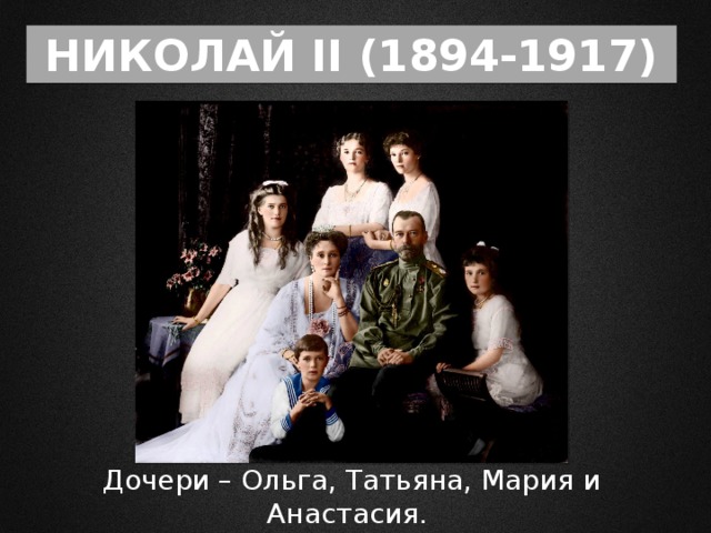 НИКОЛАЙ II (1894-1917) Дочери – Ольга, Татьяна, Мария и Анастасия. Сын – Алексей.