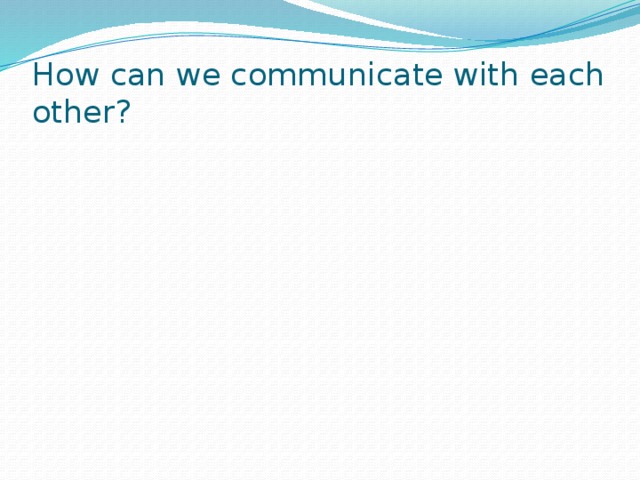 How can we communicate with each other?