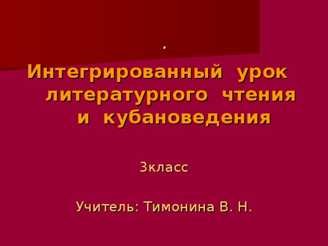 . Интегрированный урок литературного чтения и кубановедения  3класс Учитель: Тимонина В. Н.