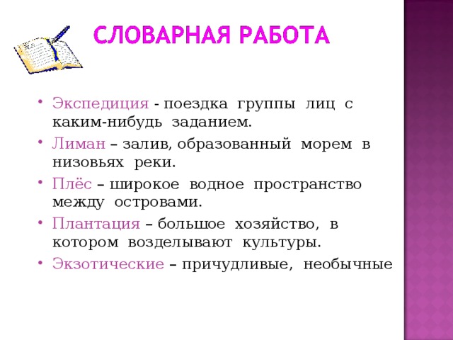 Экспедиция - поездка группы лиц с каким-нибудь заданием. Лиман – залив, образованный морем в низовьях реки. Плёс – широкое водное пространство между островами. Плантация – большое хозяйство, в котором возделывают культуры. Экзотические – причудливые, необычные