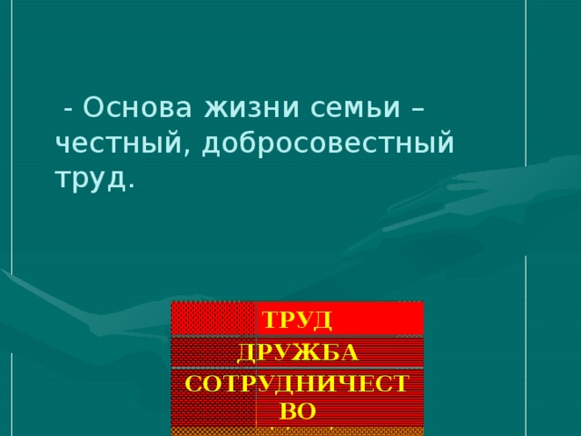 - Основа жизни семьи – честный, добросовестный труд. ТРУД ДРУЖБА СОТРУДНИЧЕСТВО ТРАДИЦИИ