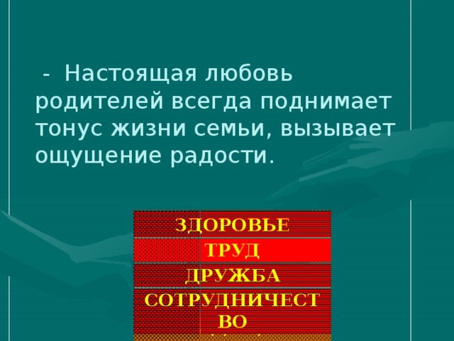 - Настоящая любовь родителей всегда поднимает тонус жизни семьи, вызывает ощущение радости. ЗДОРОВЬЕ ТРУД ДРУЖБА СОТРУДНИЧЕСТВО ТРАДИЦИИ