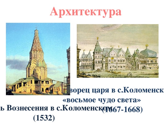 Архитектура Дворец царя в с.Коломенском - «восьмое чудо света»  (1667-1668) Церковь Вознесения в с.Коломенском (1532)