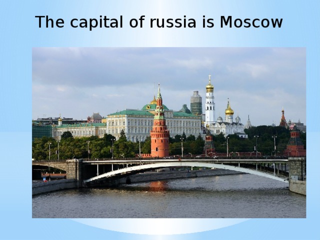 The capital of russia is Moscow