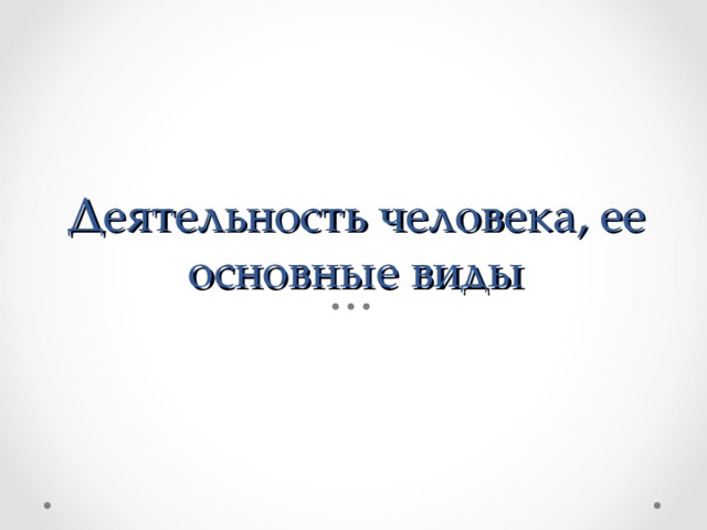 Деятельность человека, ее основные виды