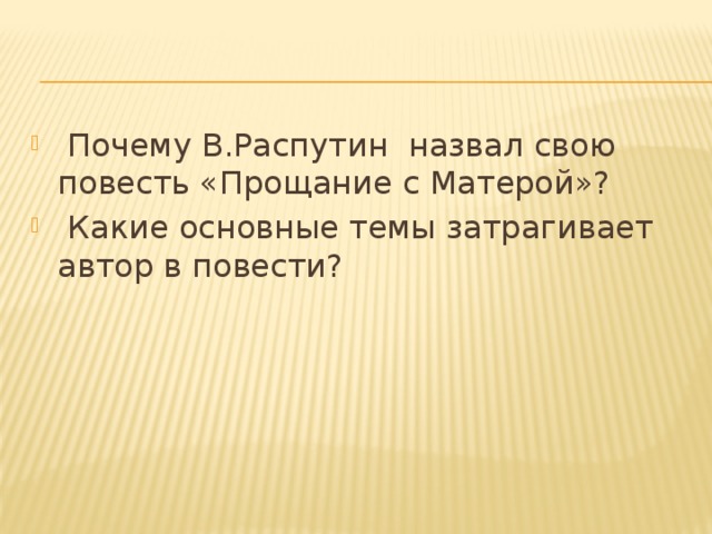 Почему В.Распутин назвал свою повесть «Прощание с Матерой»?  Какие основные темы затрагивает автор в повести?