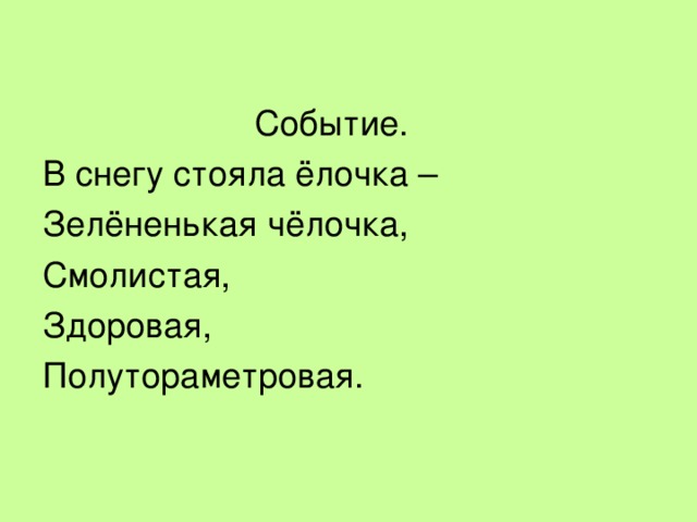 Событие. В снегу стояла ёлочка – Зелёненькая чёлочка, Смолистая, Здоровая, Полутораметровая.