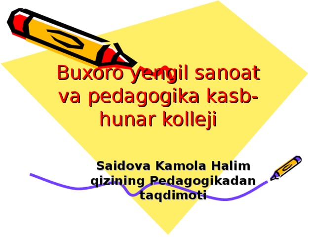 Buxoro yengil sanoat va pedagogika kasb- hunar kolleji Saidova Kamola Halim qizining Pedagogikadan taqdimoti