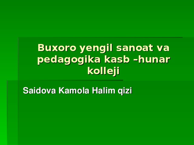 Buxoro yengil sanoat va pedagogika kasb –hunar kolleji Saidova Kamola Halim qizi