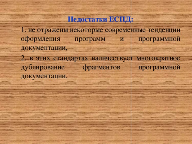 Недостатки ЕСПД: 1. не отражены некоторые современные тенденции оформления программ и программной документации, 2. в этих стандартах наличествует многократное дублирование фрагментов программной документации.