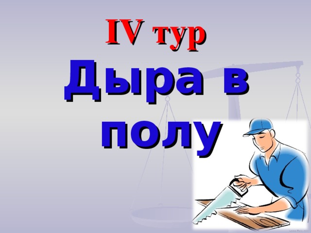 IV тур Дыра в полу