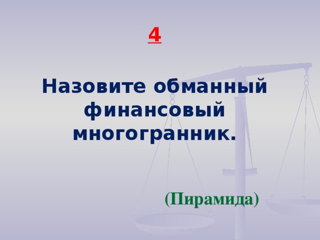 4  Назовите обманный финансовый многогранник.  (Пирамида)