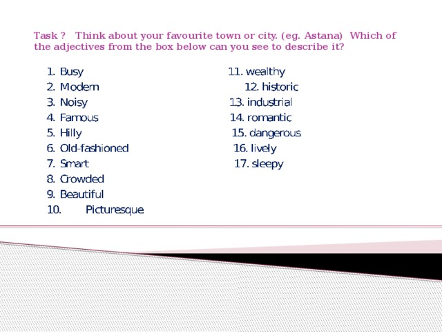 Task ? Think about your favourite town or city. (eg. Astana) Which of the adjectives from the box below can you see to describe it?