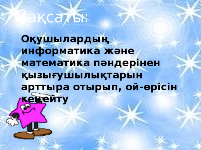 Мақсаты: Оқушылардың информатика және математика пәндерінен қызығушылықтарын арттыра отырып, ой-өрісін кеңейту