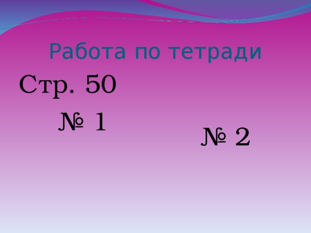 Работа по тетради Стр. 50 № 1 № 2