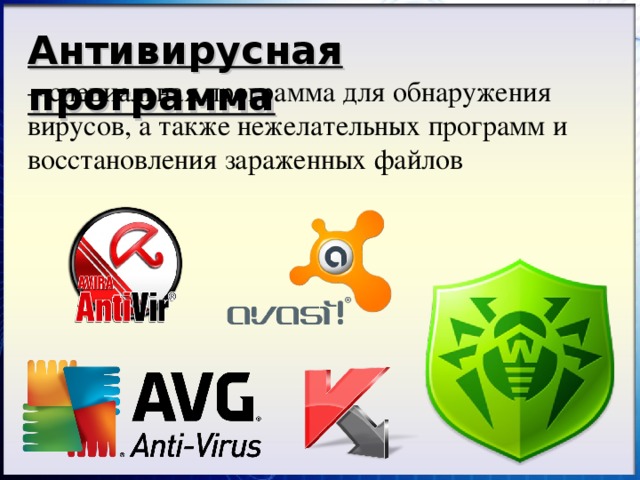 Антивирусная программа  – специальная программа для обнаружения вирусов, а также нежелательных программ и восстановления зараженных файлов