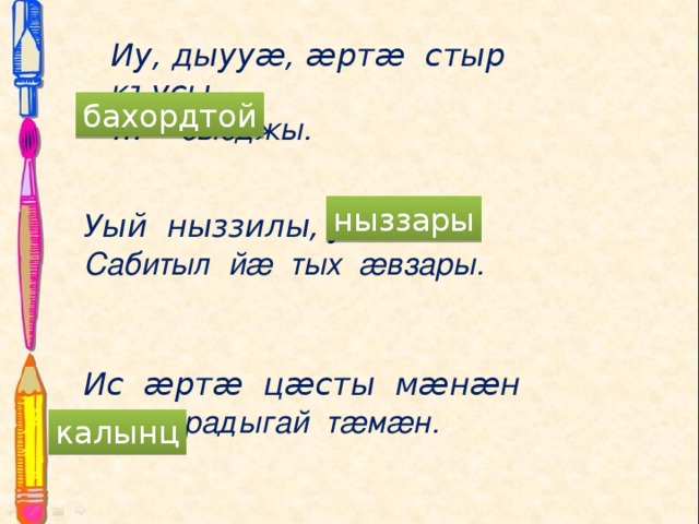 Иу, дыууӕ, ӕртӕ стыр къусы …   сысджы. бахордтой ныззары Уый ныззилы, уый … Сабитыл йӕ тых ӕвзары.  Ис ӕртӕ цӕсты мӕнӕн … радыгай тӕмӕн.  калынц