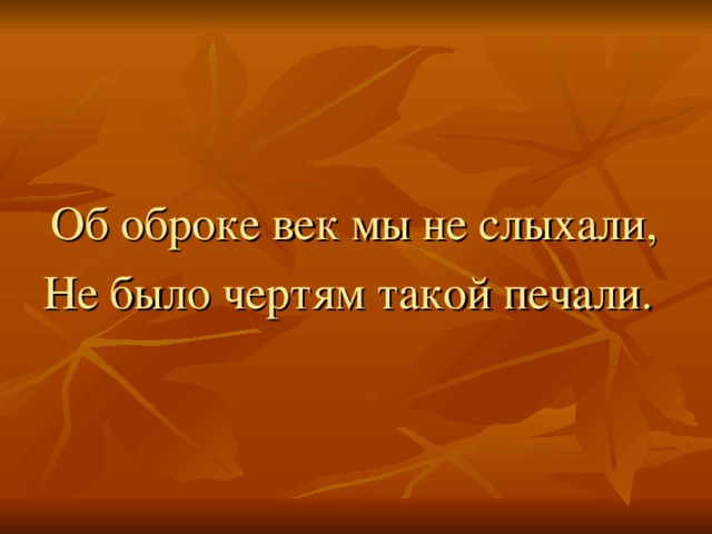 Об оброке век мы не слыхали, Не было чертям такой печали.