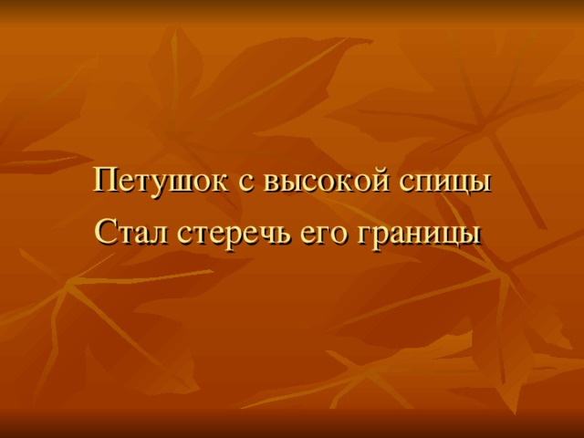 Петушок с высокой спицы Стал стеречь его границы