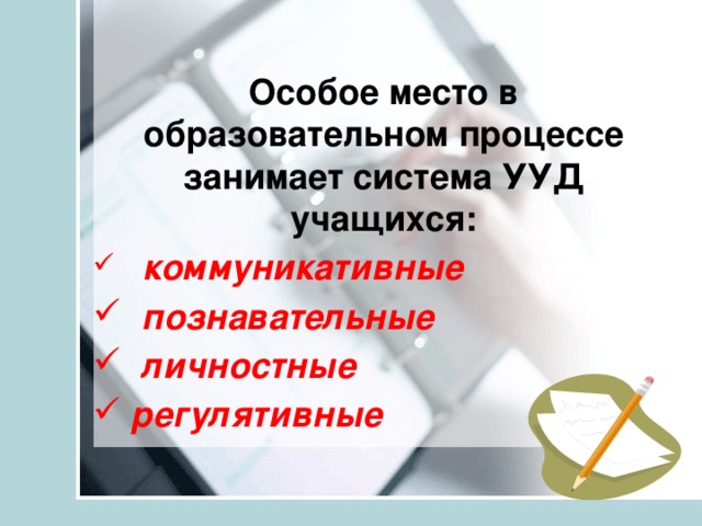 Особое место в образовательном процессе занимает система УУД учащихся:  коммуникативные  познавательные  личностные  регулятивные