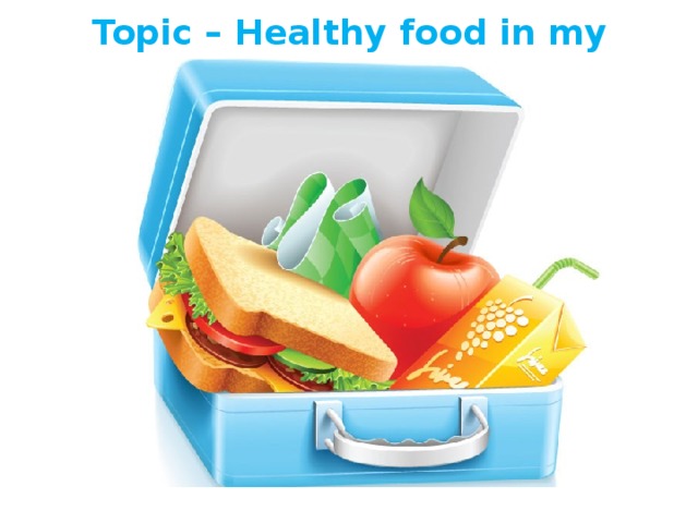Topic – Healthy food in my lunchbox
