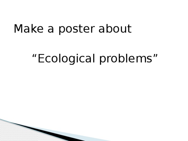 Make a poster about “ Ecological problems”
