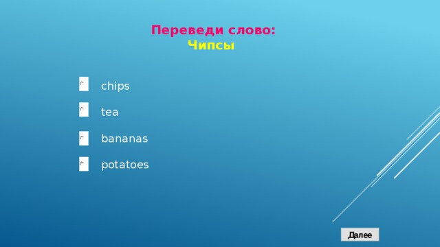 Переведи слово: Чипсы chips tea bananas potatoes