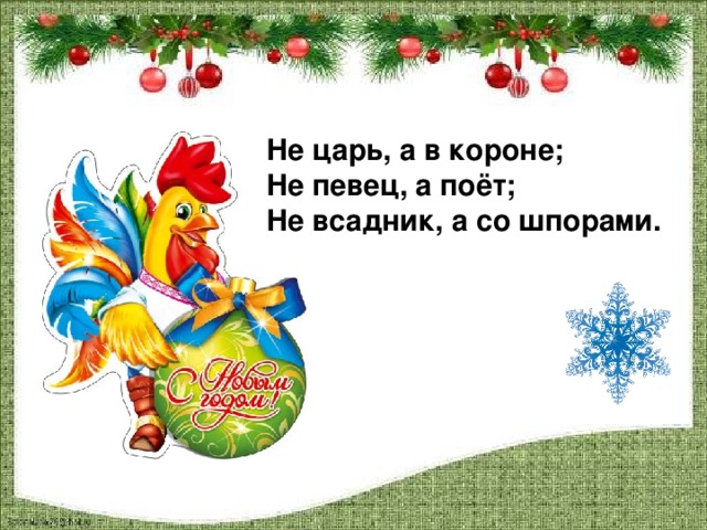 Не царь, а в короне; Не певец, а поёт; Не всадник, а со шпорами.