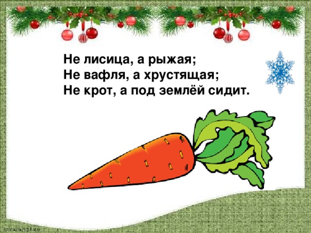 Не лисица, а рыжая; Не вафля, а хрустящая; Не крот, а под землёй сидит.