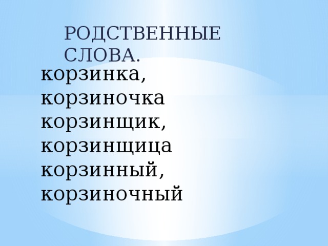 РОДСТВЕННЫЕ СЛОВА. корзинка, корзиночка корзинщик, корзинщица корзинный, корзиночный