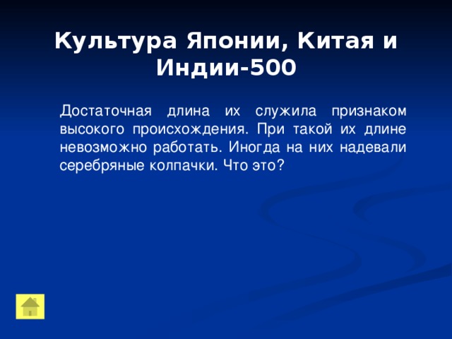 Культура Японии, Китая и Индии-500 Достаточная длина их служила признаком высокого происхождения. При такой их длине невозможно работать. Иногда на них надевали серебряные колпачки. Что это?