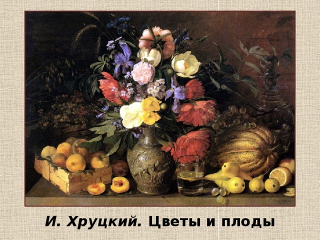 И. Хруцкий. Цветы и плоды