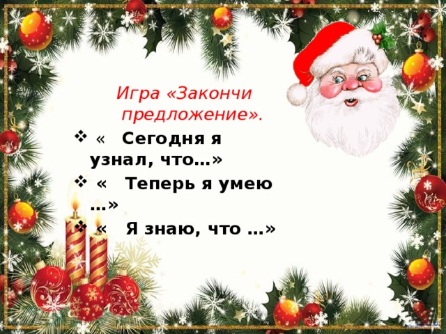 Игра «Закончи предложение».  « Сегодня я узнал, что…»  « Теперь я умею …»  « Я знаю, что …»