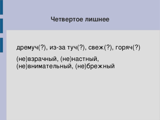 Четвертое лишнее дремуч(?), из-за туч(?), свеж(?), горяч(?) (не)взрачный, (не)настный, (не)внимательный, (не)брежный