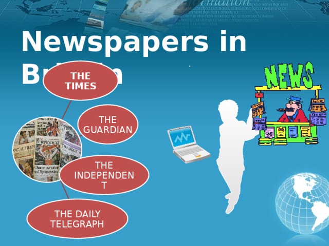 Newspapers in Britain . THE TIMES THE GUARDIAN THE INDEPENDENT THE DAILY TELEGRAPH 8