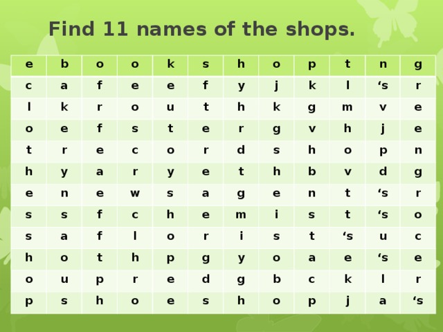 Find 11 names of the shops. e b c l o a f o k o e t k e r o r f h s e s e h f u e y s c o n t a t y e r o s h j e s p r t y k r h a k w f s f o e c o d l g g n m a v h u s p t l t ‘ s g h e s o h p g h h r v r o h p b r m e j e g e i i o v n p e y s d e s t d n o g t t s g ‘ s ‘ s b h a ‘ s r c o e u o k p c ‘ s j e l r a ‘ s