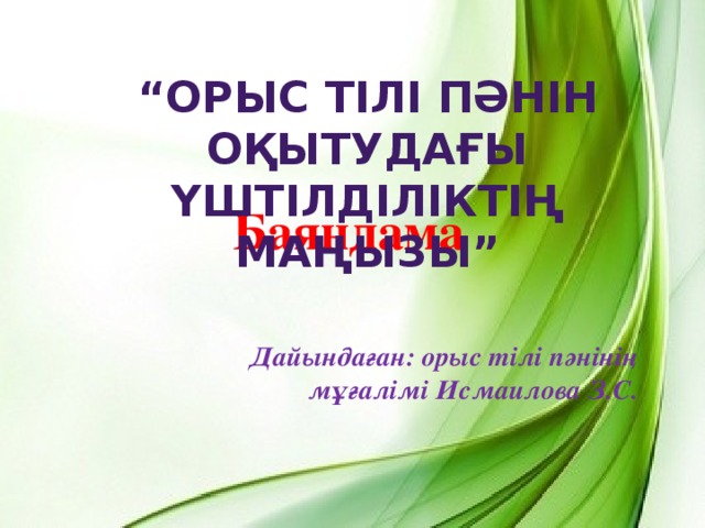 “ Орыс тілі пәнін оқытудағы Үштілділіктің маңызы”  Баяндама        Дайындаған: орыс тілі пәнінің мұғалімі Исмаилова З.С.