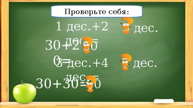 Проверьте себя: Решите примеры: 1 дес.+2 дес.= 3 дес. 30+20= 50 3 дес.+4 дес.= 7 дес. 30+30= 60