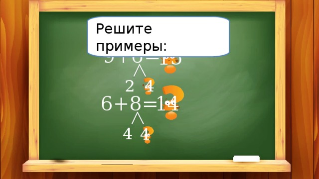 Решите примеры: 9+6= 15 2 4 6+8= 14 4 4