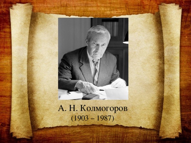 А. Н. Колмогоров  (1903 – 1987)