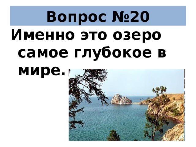 Вопрос №20 Именно это озеро самое глубокое в мире.