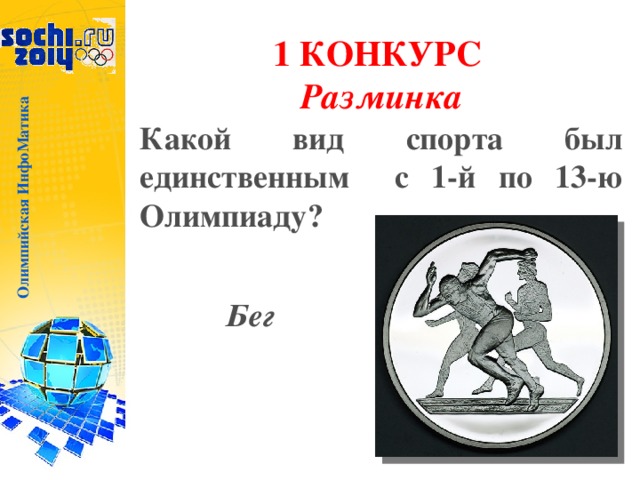 Олимпийская ИнфоМатика 1 КОНКУРС  Разминка Какой вид спорта был единственным с 1-й по 13-ю Олимпиаду?  Бег