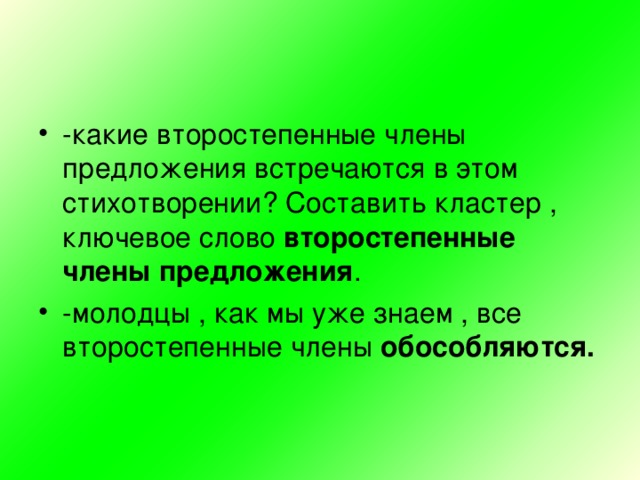 -какие второстепенные члены предложения встречаются в этом стихотворении? Составить кластер , ключевое слово второстепенные члены предложения . -молодцы , как мы уже знаем , все второстепенные члены обособляются.