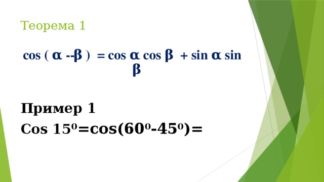 Теорема 1 cos ( α -­ β ) = cos α cos β + sin α sin β  Пример 1 Cos 15 0 =cos(60 0 -45 0 )=