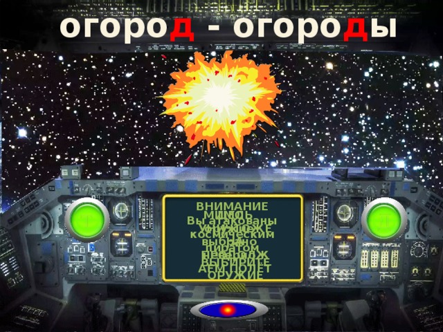 огоро д - огоро д ы ВНИМАНИЕ ЦЕЛЬ УНИЧТОЖЕНА ПРОДОЛЖАЕМ ПОЛЁТ МИМО оружие выбрано неверно Вы атакованы космическим пиратом ВЫБИРИТЕ ОРУЖИЕ