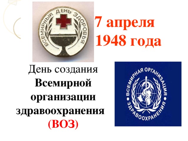 7 апреля 1948 года День создания Всемирной организации здравоохранения  (ВОЗ)