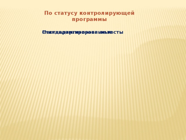 По статусу контролирующей программы Стандартизированные тесты Нестандартизированные