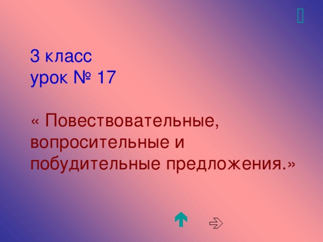  3 класс  урок № 17   « Повествовательные, вопросительные и побудительные предложения.»   