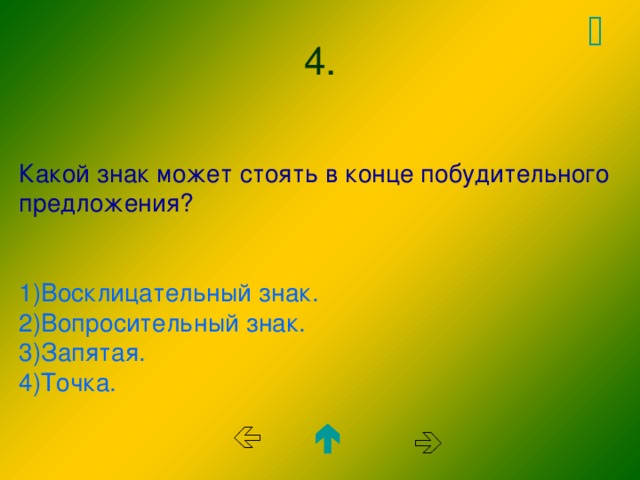  4. Какой знак может стоять в конце побудительного предложения? 1)Восклицательный знак. 2)Вопросительный знак. 3)Запятая. 4)Точка.    